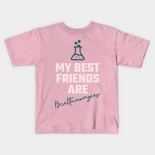 My best friends are brettanomyces, Craft beer, belgian beer, Brett beer Kids T-Shirt by One Eyed Cat Design